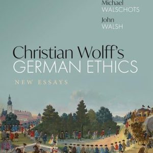 Christian Wolff’s German Ethics: New Essays First  Edition