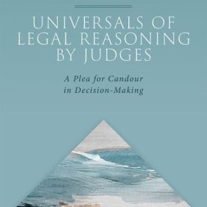 Universals of Legal Reasoning by Judges: A Plea for Candour in Decision-Making First Edition