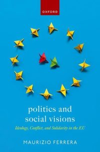 Politics and Social Visions Ideology Conflict and Solidarity in the EU First Edition
