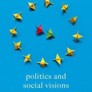 Politics and Social Visions  Ideology  Conflict  and Solidarity in the EU First  Edition