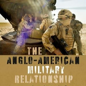 The Anglo-American Military Relationship: Arms Across the Ocean First Edition