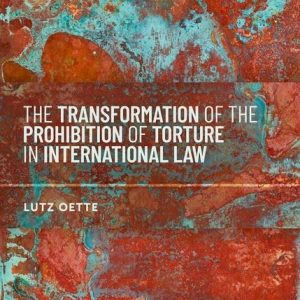 The Transformation of the Prohibition of Torture in International Law First Edition