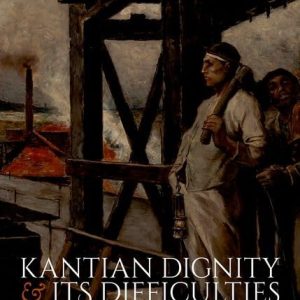 Kantian Dignity and its Difficulties First Edition