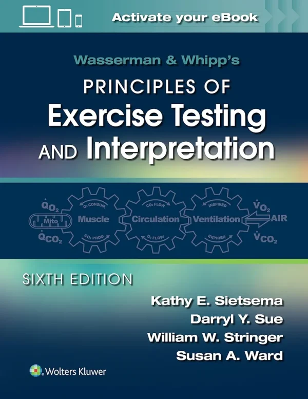 Wasserman & Whipp’s Principles of Exercise Testing and Interpretation: Including Pathophysiology and Clinical Applications 6th Edition