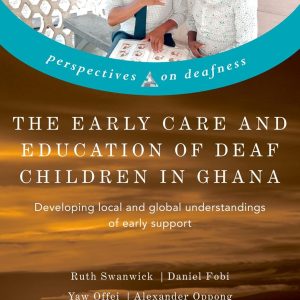 The Early Care and Education of Deaf Children in Ghana  Developing Local And Global Understandings of Early Support First Edition