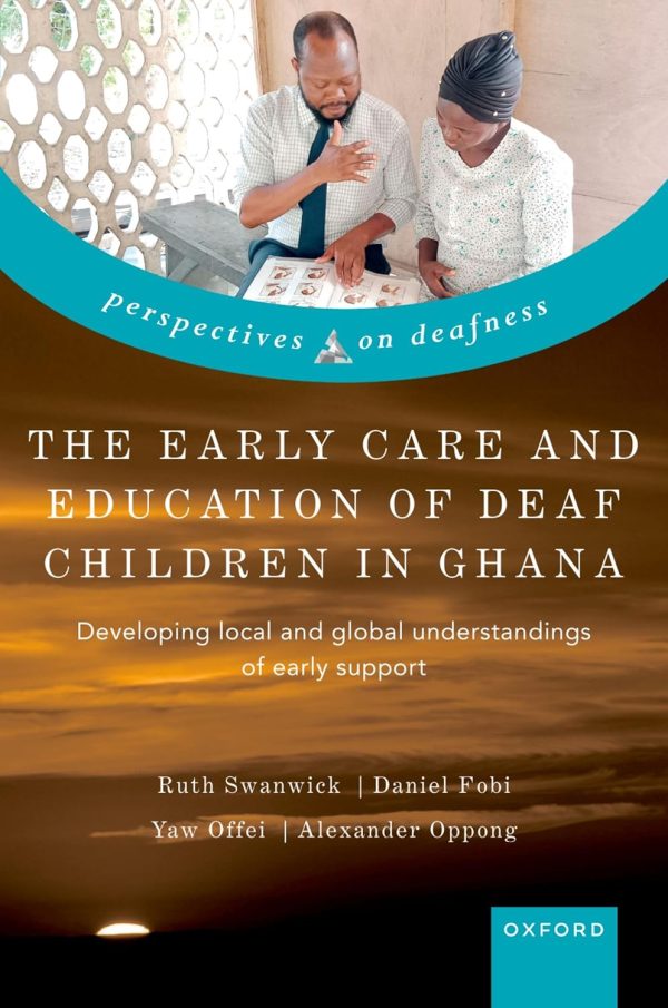 The Early Care and Education of Deaf Children in Ghana  Developing Local And Global Understandings of Early Support First Edition