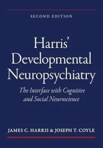 Harris’ Developmental Neuropsychiatry The Interface with Cognitive and Social Neuroscience Second Edition