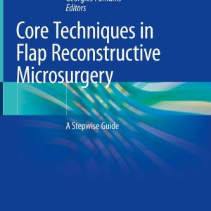 Core Techniques in Flap Reconstructive Microsurgery: A Stepwise Guide 2023 Edition