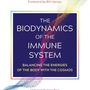 The Biodynamics of the Immune System  Balancing the Energies of the Body with the Cosmos First Edition