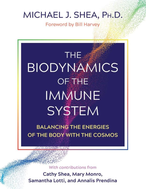 The Biodynamics of the Immune System  Balancing the Energies of the Body with the Cosmos First Edition