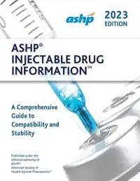 ASHP Injectable Drug Information  A Comprehensive Guide to Compatibility and Stability First Edition