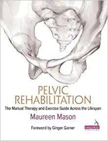 Pelvic Rehabilitation The Manual Therapy and Exercise Guide Across the Lifespan First Edition