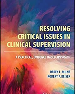 Resolving Critical Issues in Clinical Supervision  A Practical Evidence Based Approach First Edition