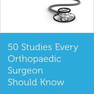 50 Studies Every Orthopaedic Surgeon Should Know First Edition