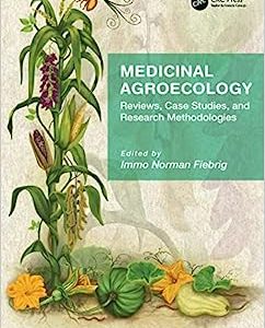 Medicinal Agroecology Reviews Case Studies and Research Methodologies First Edition