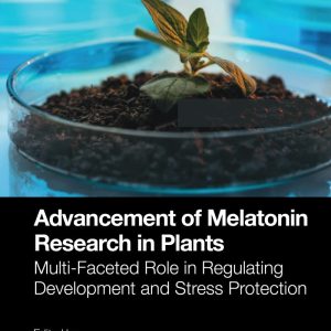 Advancement of Melatonin Research in Plants Multi Faceted Role in Regulating Development and Stress Protection First Edition