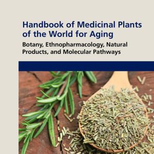 Handbook of Medicinal Plants of the World for Aging  Botany  Ethnopharmacology Natural Products and Molecular Pathways First Edition