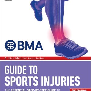 BMA Guide to Sports Injuries: The Essential Step-by-Step Guide to Prevention, Diagnosis, and Treatment 2e