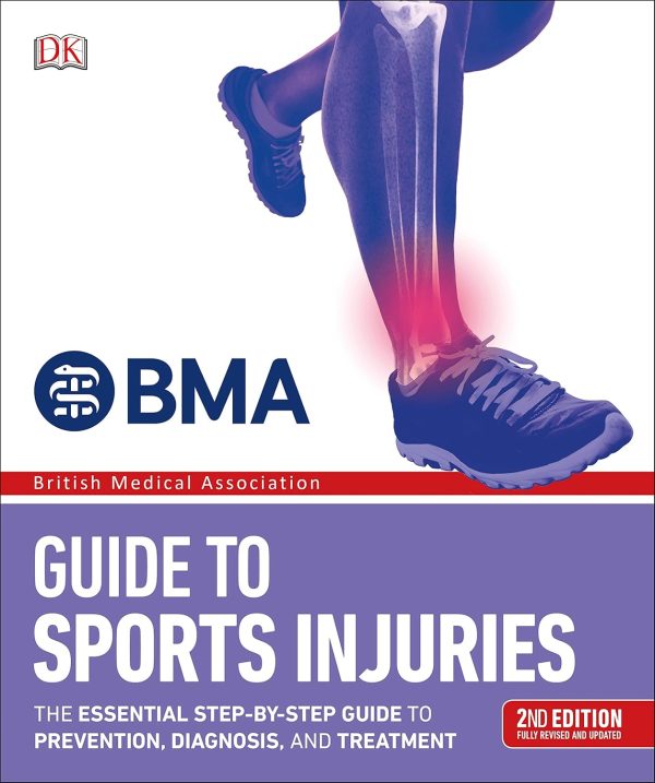 BMA Guide to Sports Injuries: The Essential Step-by-Step Guide to Prevention, Diagnosis, and Treatment 2e