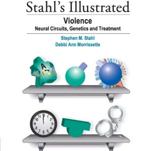 Stahl’s Illustrated Violence: Neural Circuits, Genetics and Treatment