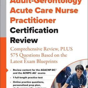 Adult-Gerontology Acute Care Nurse Practitioner Certification Review: Comprehensive Review, PLUS 575 Questions Based on the Latest Exam Blueprint 1st 0