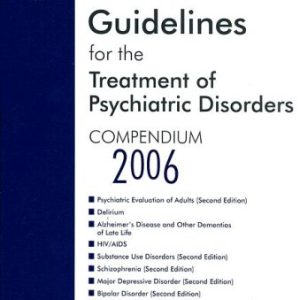 American Psychiatric Association Practice Guidelines for the Treatment of Psychiatric Disorders: Compendium 2006 1st Edition