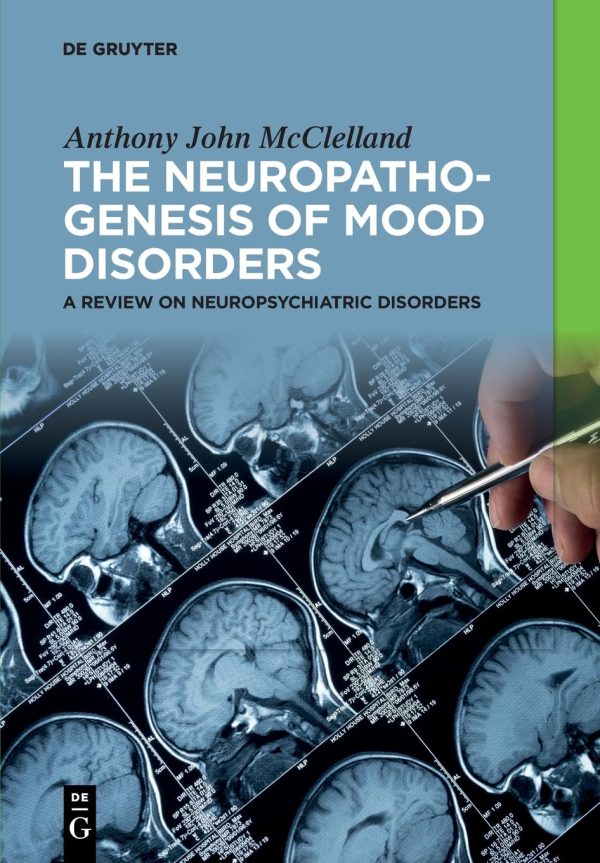 The Neuropathogenesis of Mood Disorders: A Review on Neuropsychiatric Disorders 1st Edition