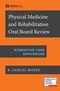 Physical Medicine and Rehabilitation Oral Board Review  Interactive Case Discussions First Edition