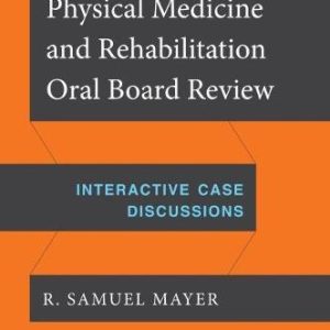 Physical Medicine and Rehabilitation Oral Board Review  Interactive Case Discussions First Edition