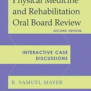 Physical Medicine and Rehabilitation Oral Board Review: Interactive Case Discussions Secnd Edition