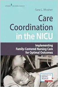 Care Coordination in the NICU: Implementing Family-Centered Nursing Care for Optimal Outcomes First Edition