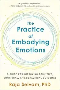 The Practice of Embodying Emotions: A Guide for Improving Cognitive, Emotional, and Behavioral Outcomes First Edition