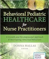 Behavioral Pediatric Healthcare for Nurse Practitioners: A Growth and Developmental Approach to Intercepting Abnormal Behaviors First Edition