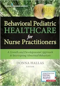 Behavioral Pediatric Healthcare for Nurse Practitioners: A Growth and Developmental Approach to Intercepting Abnormal Behaviors First Edition