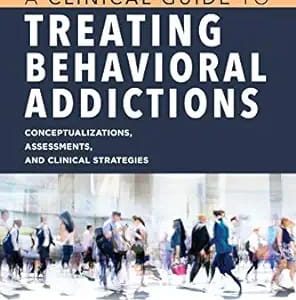 A Clinical Guide to Treating Behavioral Addictions, First Edition