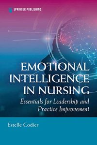 Emotional Intelligence in Nursing  Essentials for Leadership and Practice Improvement First Edition