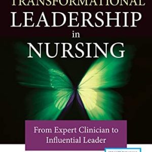 Transformational Leadership in Nursing  From Expert Clinician to Influential Leader Third Edition