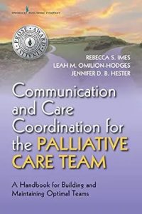 Communication and Care Coordination for the Palliative Care Team  A Handbook for Building and Maintaining Optimal Teams First Edition