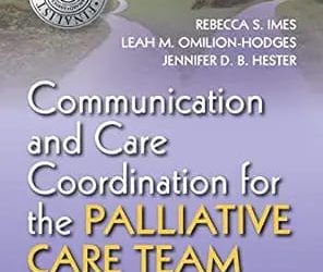 Communication and Care Coordination for the Palliative Care Team  A Handbook for Building and Maintaining Optimal Teams First Edition