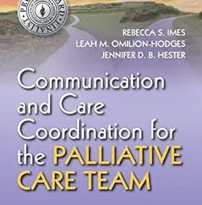 Communication and Care Coordination for the Palliative Care Team  A Handbook for Building and Maintaining Optimal Teams First Edition