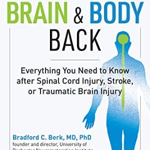 Getting Your Brain and Body Back  Everything You Need To Know After Spinal Cord Injury  Stroke or Traumatic Brain Injury