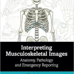 Interpreting Musculoskeletal Images Anatomy Pathology and Emergency Reporting First Edition