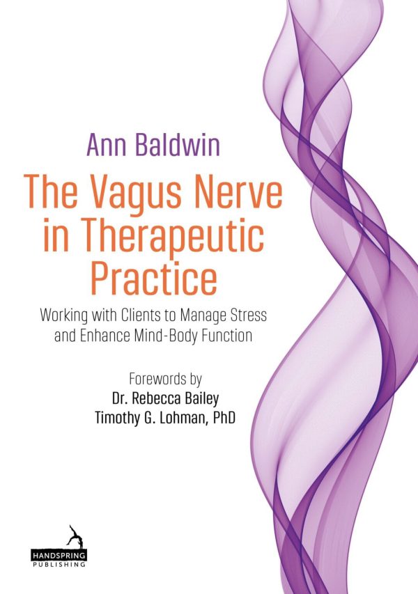 The Vagus Nerve in Therapeutic Practice Working With Clients to Manage Stress and Enhance Mind-Body Function First Edition