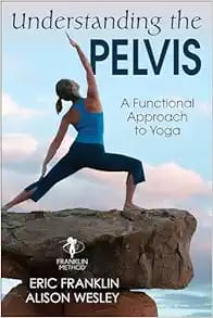 Understanding the Pelvis: A Functional Approach to Yoga First Edition