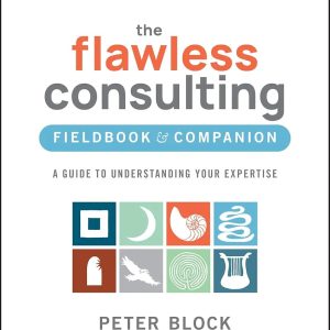 The Flawless Consulting Fieldbook & Companion A Guide to Understanding Your Expertise Second Edition