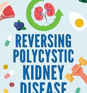 Reversing Polycystic Kidney Disease The PKD Proof Program A Low Carb High Nutrient Approach To Kidney Health First Edition