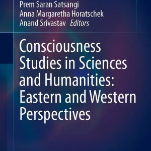 Consciousness Studies in Sciences and Humanities Eastern and Western Perspectives 2024 Edition