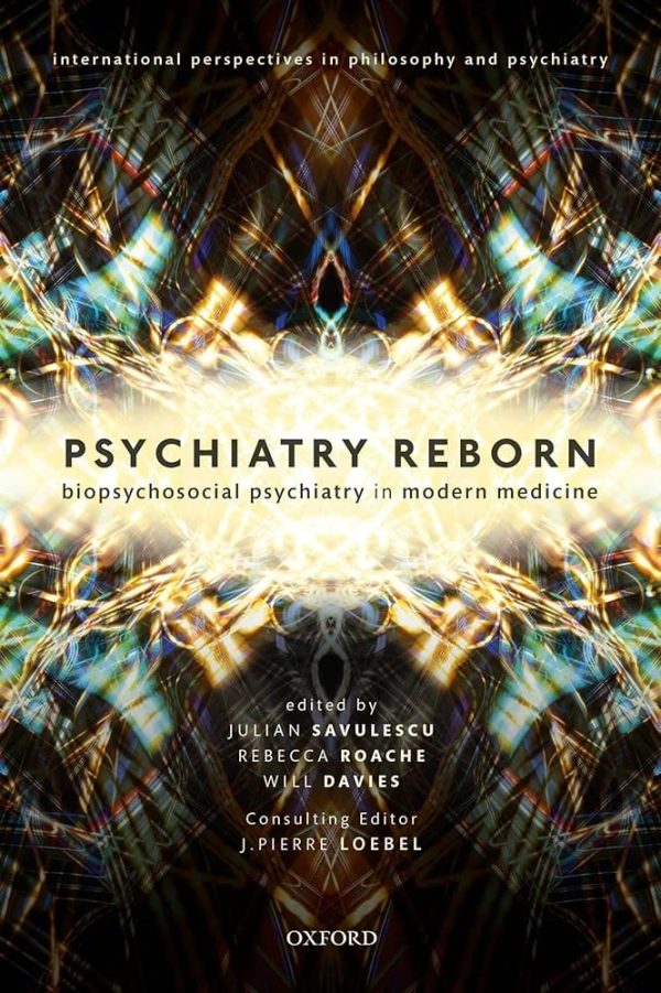 Psychiatry Reborn Biopsychosocial Psychiatry in Modern Medicine First Edition