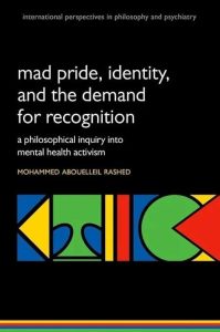 Madness and The Demand For Recognition A Philosophical Inquiry Into Identity and Mental Health Activism First Edition
