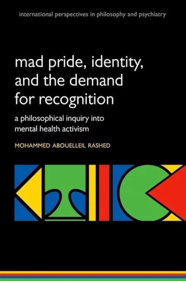 Madness and The Demand For Recognition A Philosophical Inquiry Into Identity and Mental Health Activism First Edition